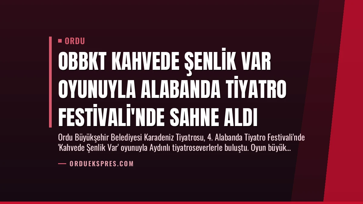 OBBKT Kahvede Şenlik Var Oyunuyla Alabanda Tiyatro Festivali’nde Sahne Aldı