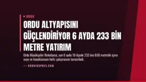 Ordu Altyapısını Güçlendiriyor 6 Ayda 233 Bin Metre Yatırım