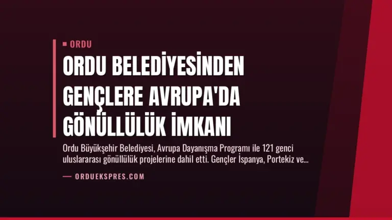 Ordu Belediyesinden Gençlere Avrupa’da Gönüllülük İmkanı