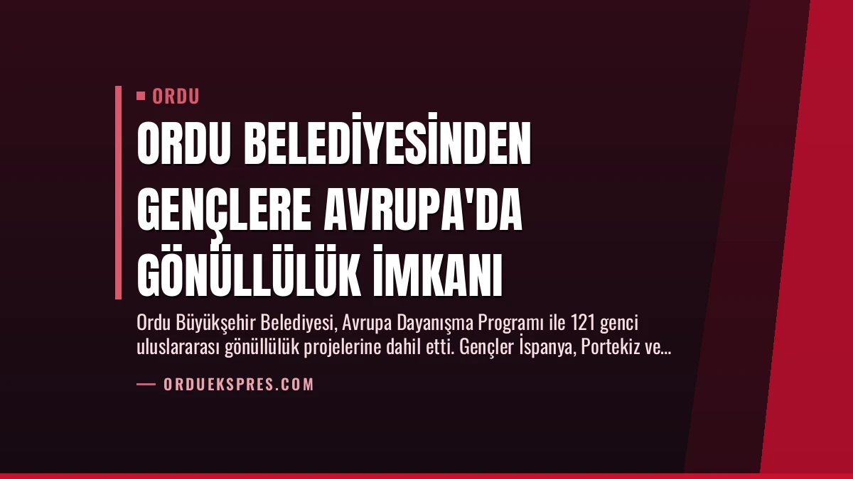 Ordu Belediyesinden Gençlere Avrupa’da Gönüllülük İmkanı