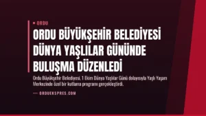 Ordu Büyükşehir Belediyesi Dünya Yaşlılar Gününde Buluşma Düzenledi