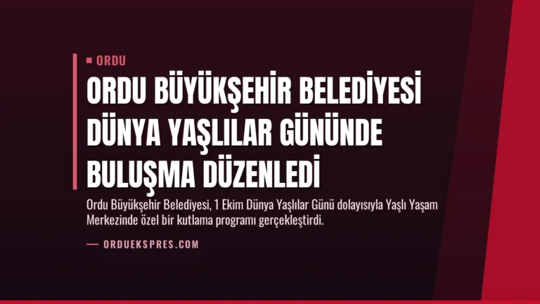 Ordu Büyükşehir Belediyesi Dünya Yaşlılar Gününde Buluşma Düzenledi
