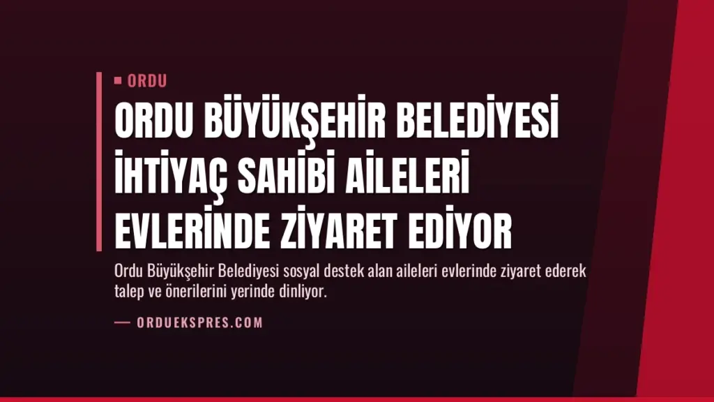 Ordu Büyükşehir Belediyesi İhtiyaç Sahibi Aileleri Evlerinde Ziyaret Ediyor
