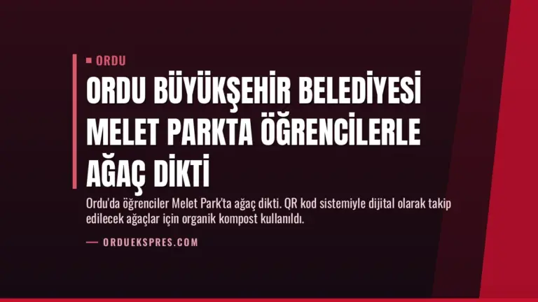 Ordu Büyükşehir Belediyesi Melet Parkta Öğrencilerle Ağaç Dikti