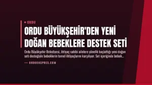 Ordu Büyükşehir’den Yeni Doğan Bebeklere Destek Seti