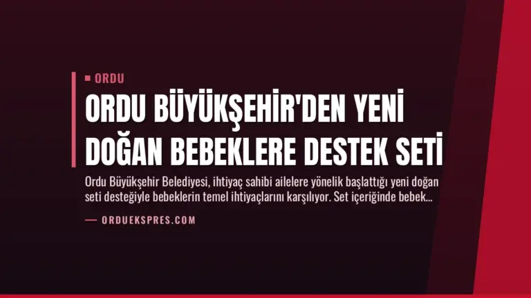 Ordu Büyükşehir’den Yeni Doğan Bebeklere Destek Seti
