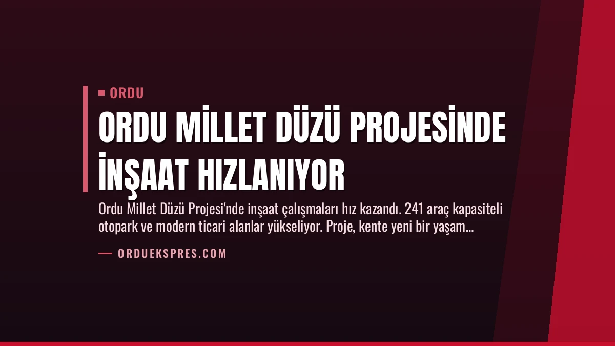 Ordu Millet Düzü Projesinde İnşaat Hızlanıyor