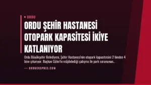Ordu Şehir Hastanesi Otopark Kapasitesi İkiye Katlanıyor
