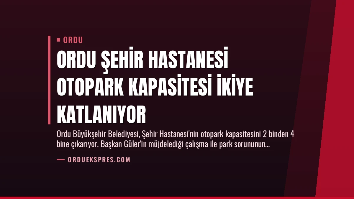 Ordu Şehir Hastanesi Otopark Kapasitesi İkiye Katlanıyor