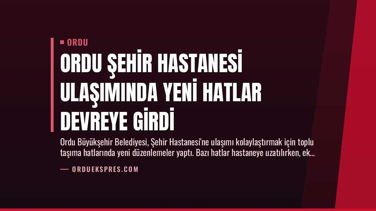 Ordu Şehir Hastanesi Ulaşımında Yeni Hatlar Devreye Girdi