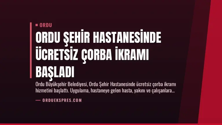 Ordu Şehir Hastanesinde Ücretsiz Çorba İkramı Başladı