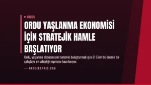 Ordu Yaşlanma Ekonomisi İçin Stratejik Hamle Başlatıyor