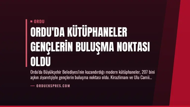 Ordu’da Kütüphaneler Gençlerin Buluşma Noktası Oldu
