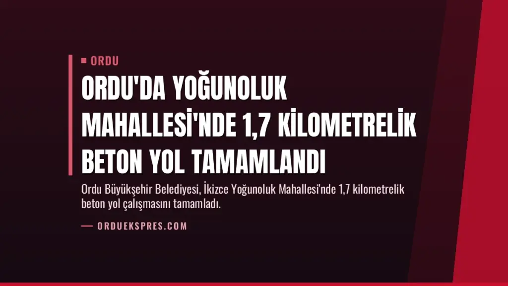Ordu'da Yoğunoluk Mahallesi'nde 1,7 Kilometrelik Beton Yol Tamamlandı