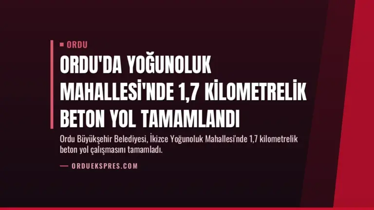 Ordu'da Yoğunoluk Mahallesi'nde 1,7 Kilometrelik Beton Yol Tamamlandı