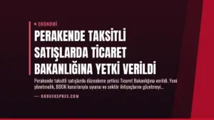 Perakende Taksitli Satışlarda Ticaret Bakanlığına Yetki Verildi