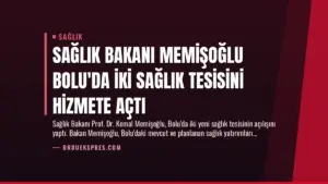 Sağlık Bakanı Memişoğlu Bolu’da İki Sağlık Tesisini Hizmete Açtı
