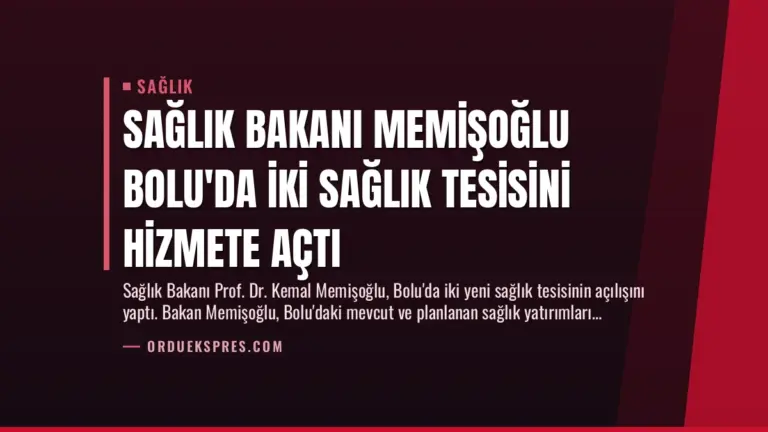 Sağlık Bakanı Memişoğlu Bolu’da İki Sağlık Tesisini Hizmete Açtı
