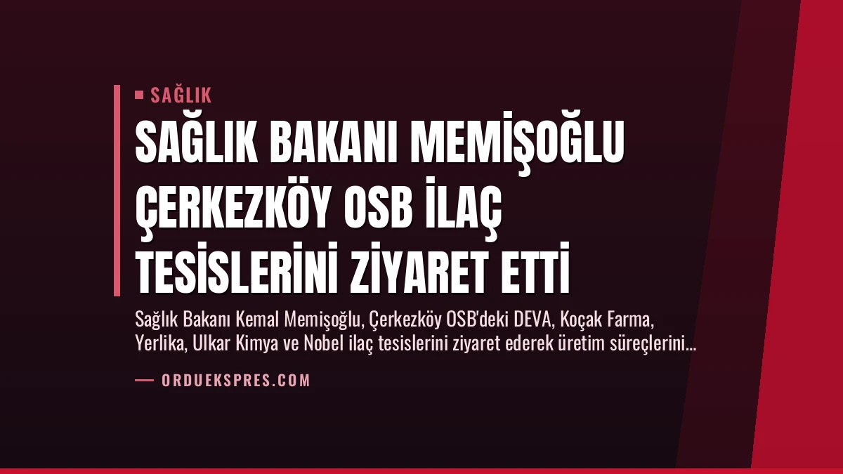 Sağlık Bakanı Memişoğlu Çerkezköy OSB İlaç Tesislerini Ziyaret Etti