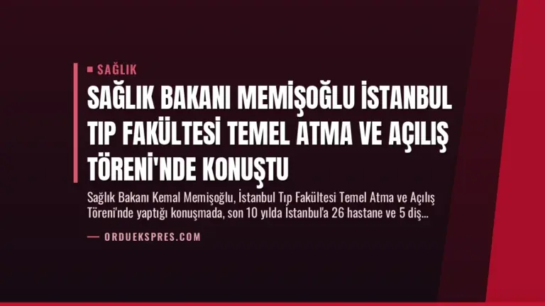 Sağlık Bakanı Memişoğlu İstanbul Tıp Fakültesi Temel Atma ve Açılış Töreni’nde Konuştu