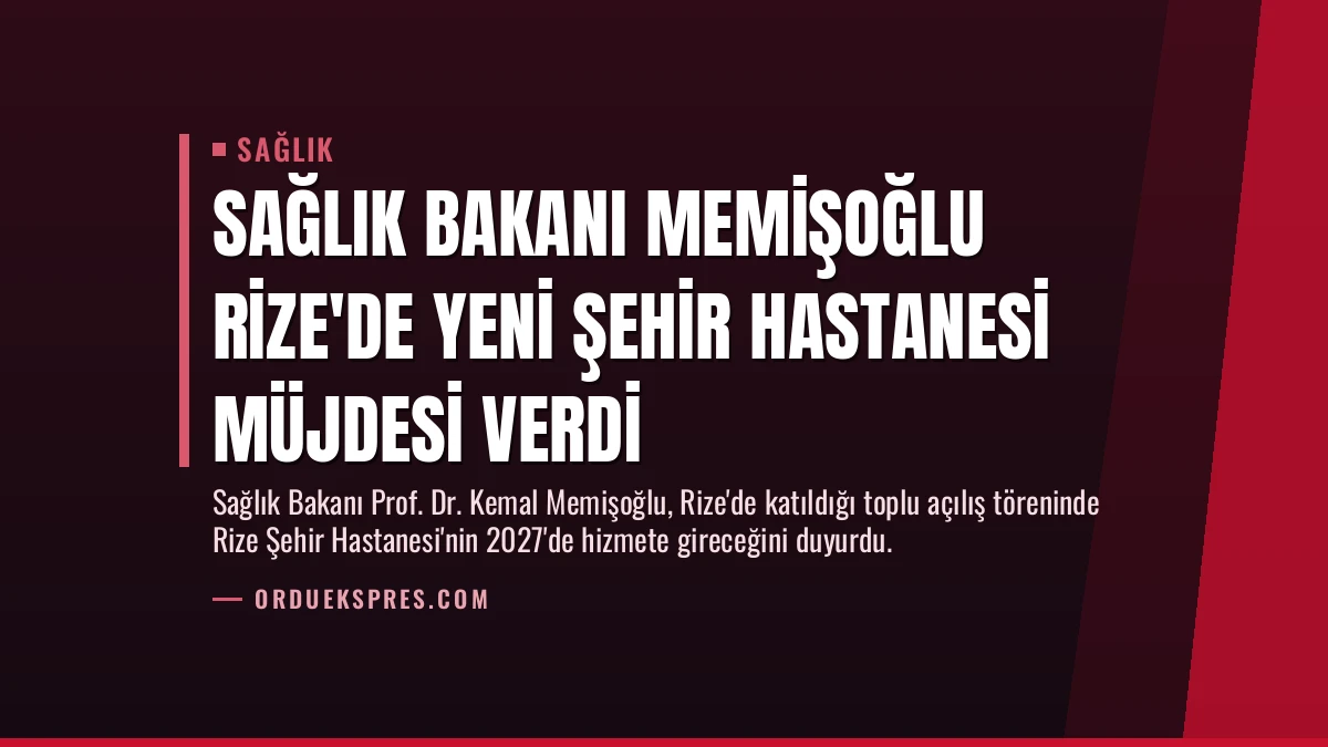 Sağlık Bakanı Memişoğlu Rize’de Yeni Şehir Hastanesi Müjdesi Verdi