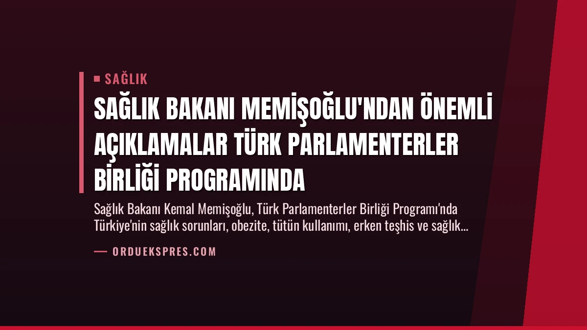 Sağlık Bakanı Memişoğlu’ndan Önemli Açıklamalar Türk Parlamenterler Birliği Programında
