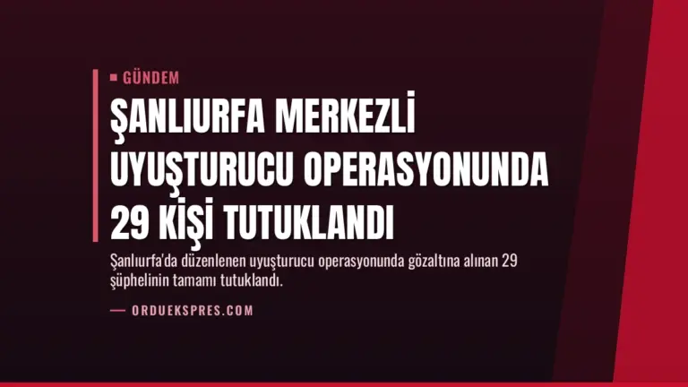 Şanlıurfa merkezli uyuşturucu operasyonunda 29 kişi tutuklandı