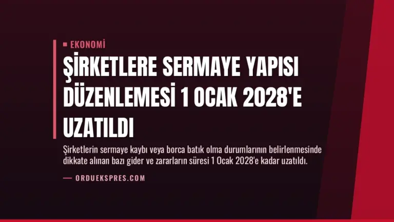 Şirketlere Sermaye Yapısı Düzenlemesi 1 Ocak 2028’e Uzatıldı
