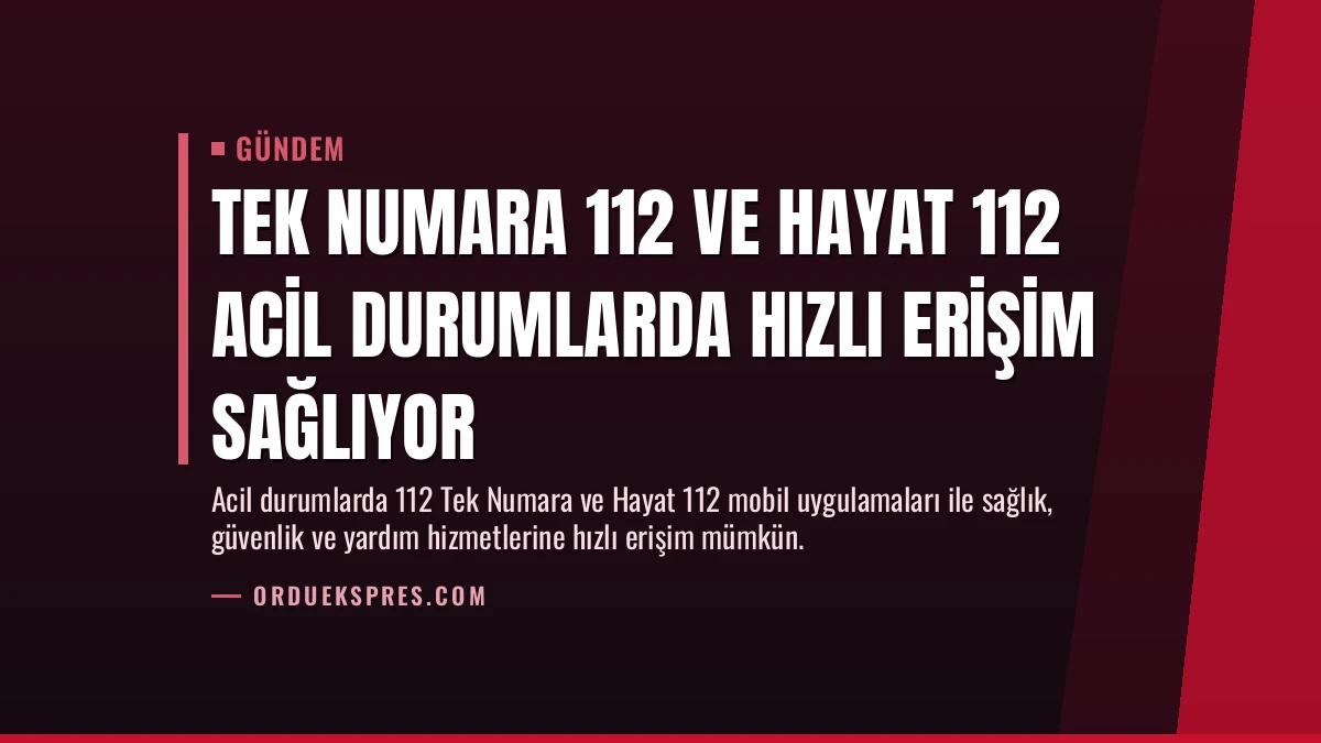 Tek Numara 112 ve Hayat 112 Acil Durumlarda Hızlı Erişim Sağlıyor