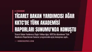 Ticaret Bakan Yardımcısı Ağar KKTC’de Türk Akademisi Raporları Sunumu’nda Konuştu