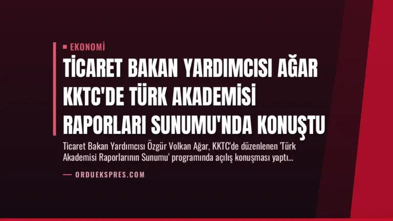 Ticaret Bakan Yardımcısı Ağar KKTC’de Türk Akademisi Raporları Sunumu’nda Konuştu