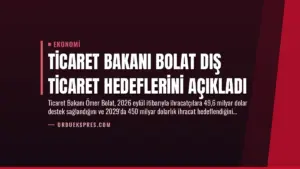 Ticaret Bakanı Bolat Dış Ticaret Hedeflerini Açıkladı