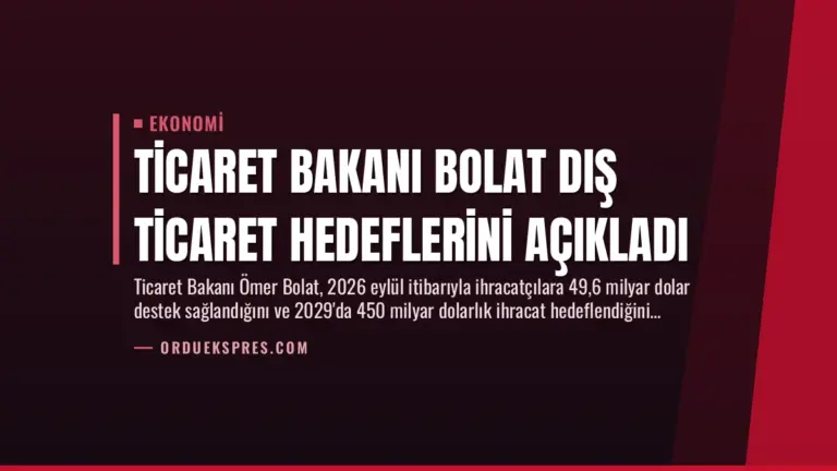 Ticaret Bakanı Bolat Dış Ticaret Hedeflerini Açıkladı