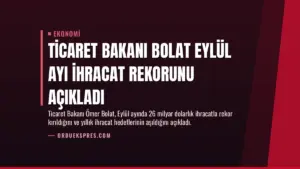 Ticaret Bakanı Bolat Eylül Ayı İhracat Rekorunu Açıkladı