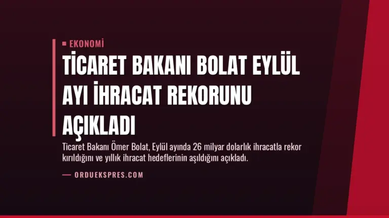 Ticaret Bakanı Bolat Eylül Ayı İhracat Rekorunu Açıkladı