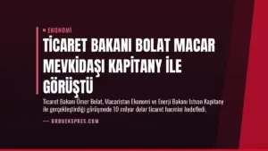 Ticaret Bakanı Bolat Macar mevkidaşı Kapitany ile görüştü