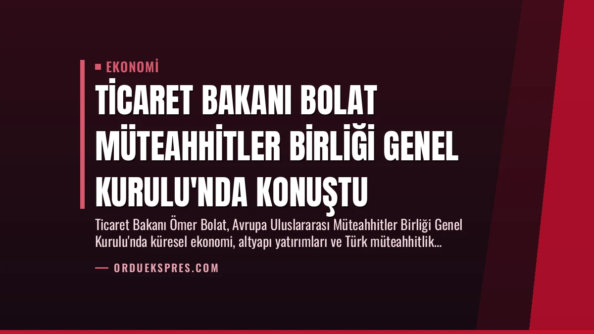 Ticaret Bakanı Bolat Müteahhitler Birliği Genel Kurulu’nda Konuştu