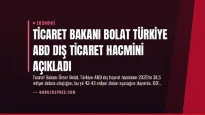 Ticaret Bakanı Bolat Türkiye ABD Dış Ticaret Hacmini Açıkladı