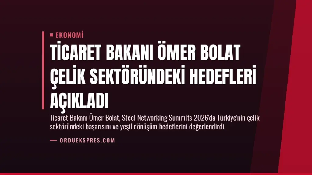 Ticaret Bakanı Ömer Bolat Çelik Sektöründeki Hedefleri Açıkladı