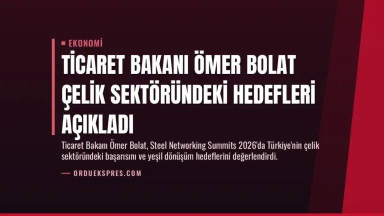 Ticaret Bakanı Ömer Bolat Çelik Sektöründeki Hedefleri Açıkladı
