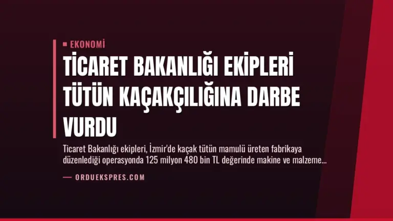 Ticaret Bakanlığı Ekipleri Tütün Kaçakçılığına Darbe Vurdu