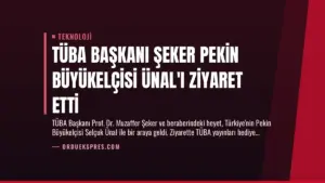 TÜBA Başkanı Şeker Pekin Büyükelçisi Ünal’ı Ziyaret Etti