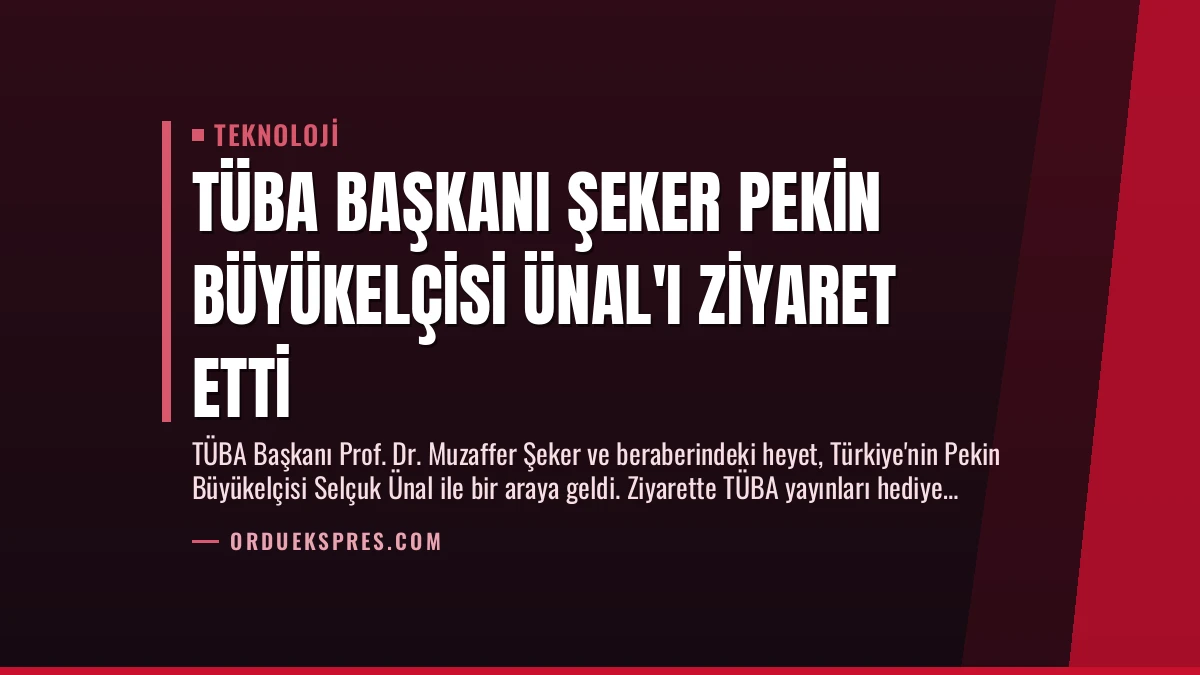 TÜBA Başkanı Şeker Pekin Büyükelçisi Ünal’ı Ziyaret Etti