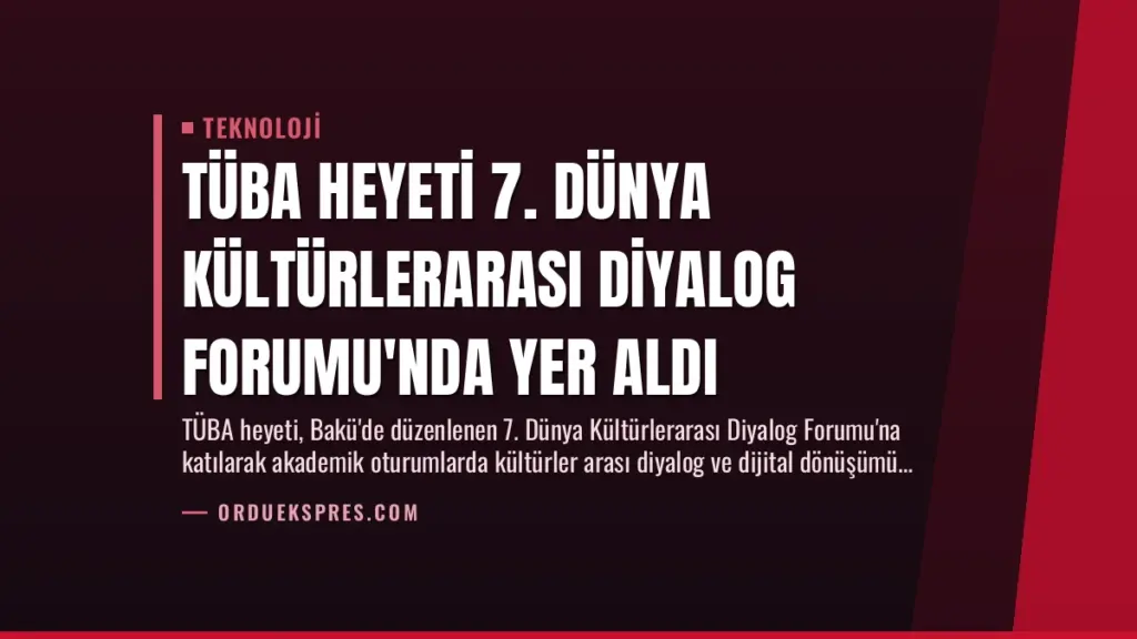 TÜBA Heyeti 7. Dünya Kültürlerarası Diyalog Forumu'nda Yer Aldı