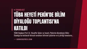 TÜBA Heyeti Pekin’de Bilim Diyaloğu Toplantısı’na Katıldı
