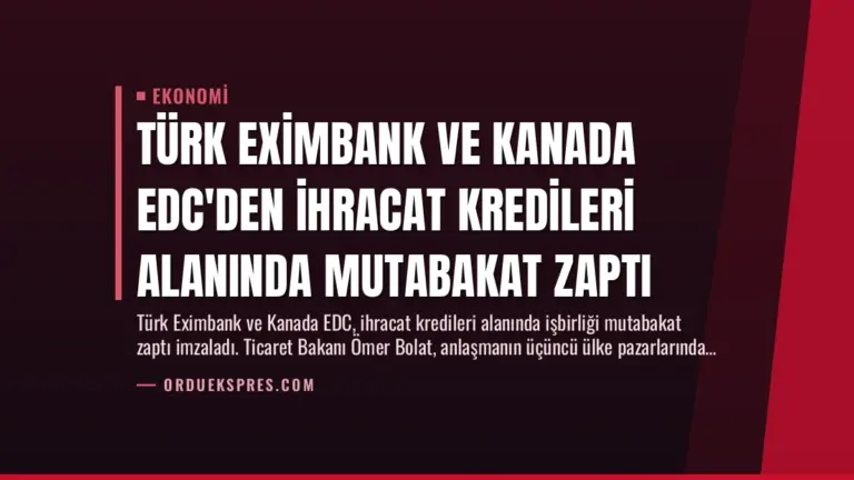 Türk Eximbank ve Kanada EDC’den İhracat Kredileri Alanında Mutabakat Zaptı