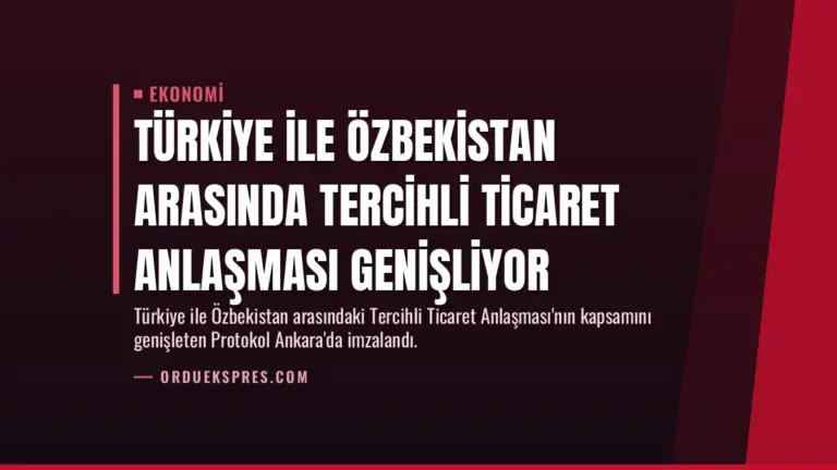 Türkiye ile Özbekistan Arasında Tercihli Ticaret Anlaşması Genişliyor