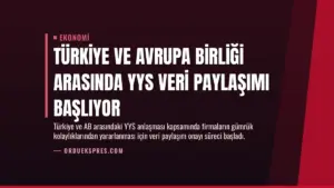 Türkiye ve Avrupa Birliği Arasında YYS Veri Paylaşımı Başlıyor