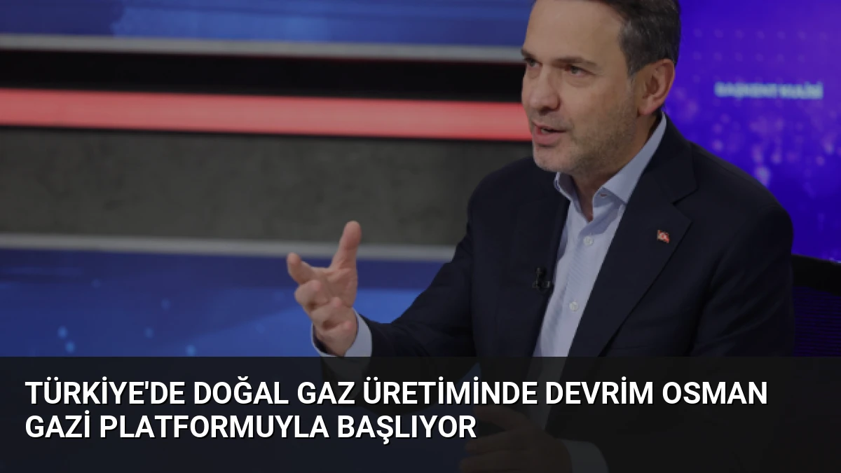 Türkiye’de Doğal Gaz Üretiminde Devrim Osman Gazi Platformuyla Başlıyor