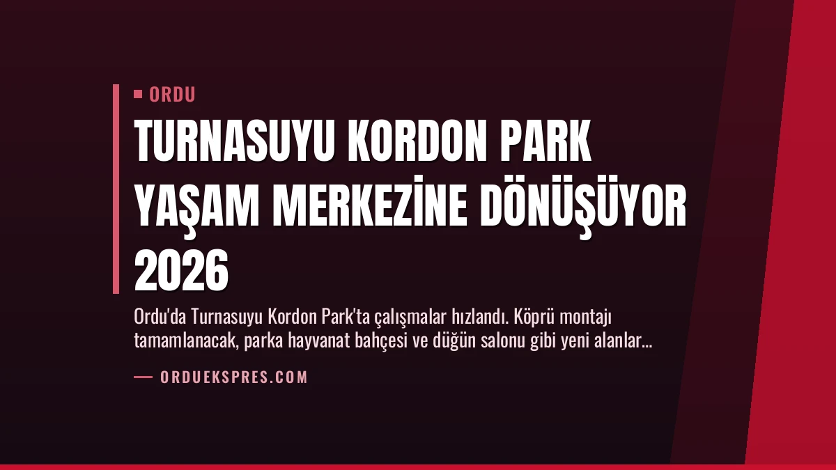 Turnasuyu Kordon Park Yaşam Merkezine Dönüşüyor 2026